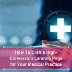 How To Craft a High-Conversion Landing Page for Your Medical Practice